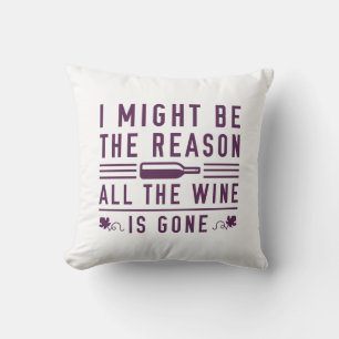 I Might Be The Reason All The Wine Is Gone Cushion