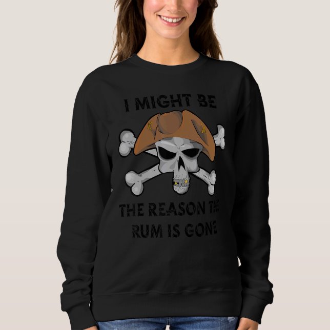 I Might be the REASON the RUM is GONE  Pirate Day  Sweatshirt (Front)