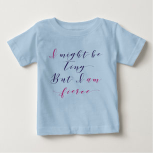 I might be tiny but I am fierce Baby T-Shirt