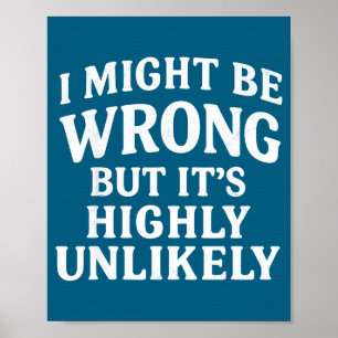 I Might Be Wrong But It's Highly Unlikely Sarcasti Poster