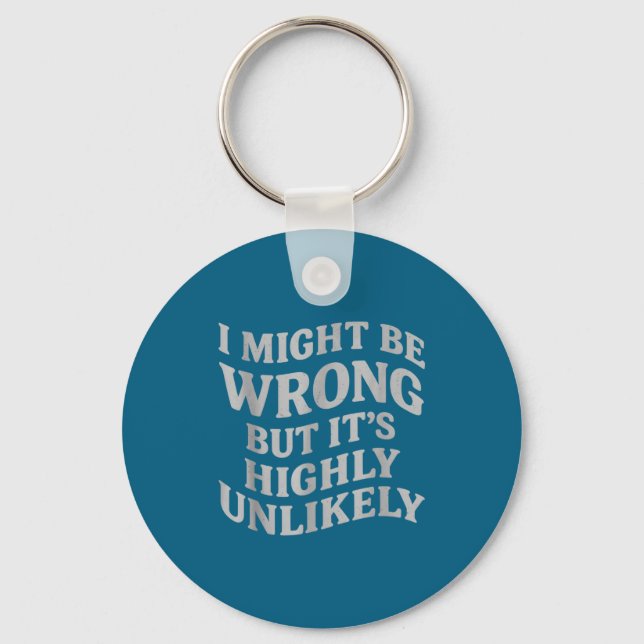 I Might Be Wrong But Its Unlikely Funny Sarcastic  Key Ring (Front)