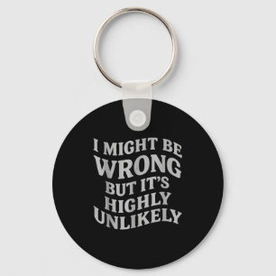 I Might Be Wrong But Its Unlikely Funny Sarcastic  Key Ring