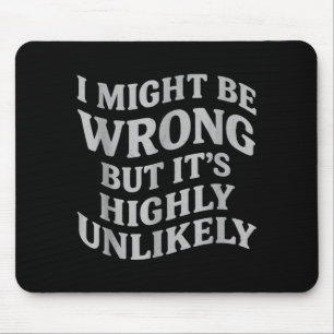 I Might Be Wrong But Its Unlikely Funny Sarcastic Mouse Pad