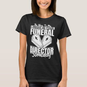 I Might Be Your Funeral Director Embalmer Morticia T-Shirt