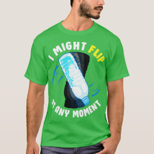 I Might Flip at Any Moment Crazy Water Bottle Flip T-Shirt