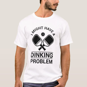 I might Have A Dinking Problem - Pickleball Lover T-Shirt