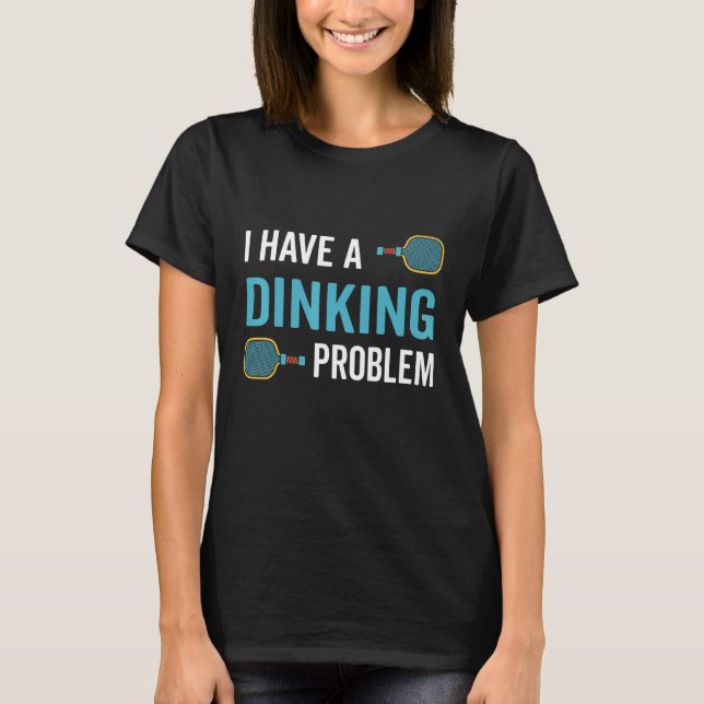 I Might Have A Dinking Problem Pickleball Paddle T-Shirt (Front)