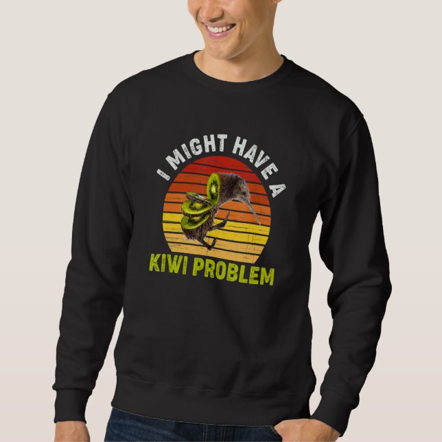 I Might Have A Kiwi Problem For A Kiwi Birdwatcher Sweatshirt (Front)