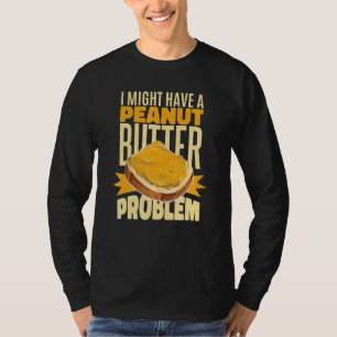 I Might Have A Peanut Butter Problem T-Shirt