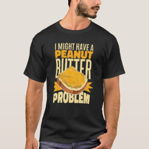 I Might Have A Peanut Butter Problem T-Shirt