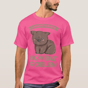 I Might Have A Wombat Problem For A Wombat Expert T-Shirt