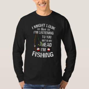 I Might Look Like I Listening To You But In My Hea T-Shirt