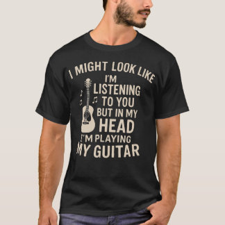 I Might Look Like Im Listening Funny Guitar Musici T-Shirt