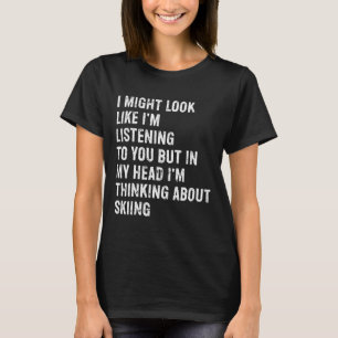 I Might Look Like I'm Listening Funny Skiing T-Shirt