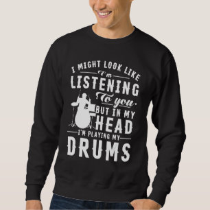 I Might Look Like I'm Listening To You But In My H Sweatshirt