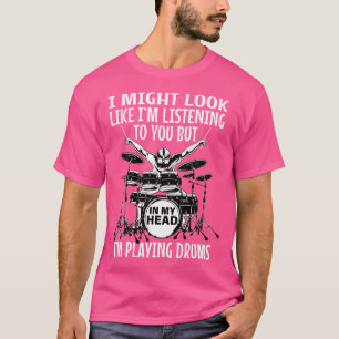 I Might Look Like I'M Listening To You But In My H T-Shirt