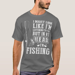 I Might Look Like Im Listening To You But In My He T-Shirt