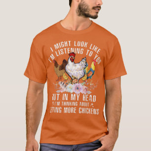 I Might Look Like I'm Listening To You Chickens Fa T-Shirt