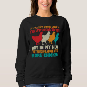 I Might Look Like I'm Listening To You Chickens Sweatshirt