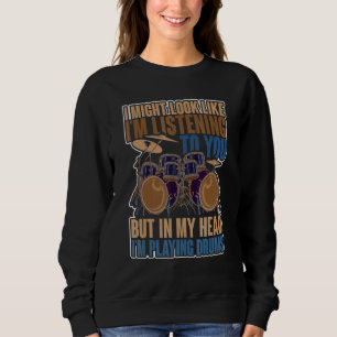 I Might Look Like Im Listening To You Drummer Drum Sweatshirt