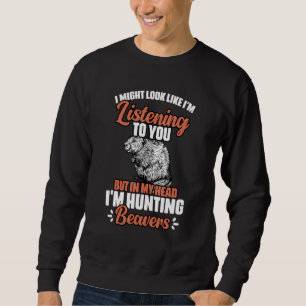 I Might Look Like I'm Listening To You Funny Beave Sweatshirt