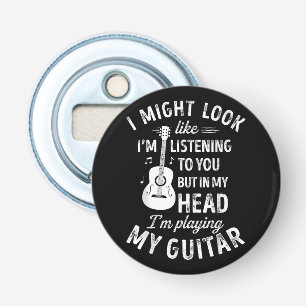 I Might Look Like I'm Listening To You Funny Guita Bottle Opener