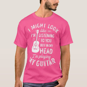 I Might Look Like I'm Listening To You Funny Guita T-Shirt