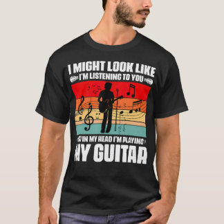 I Might Look Like I'M Listening To You Funny Guita T-Shirt
