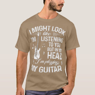 I Might Look Like Im Listening To You Funny Guitar T-Shirt