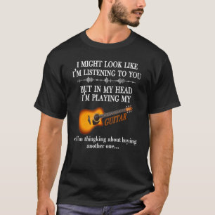 I Might Look Like Im Listening To You Guitar T-Shirt