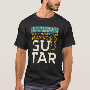 I Might Look Like I'm Listening To You GuitarMusic T-Shirt