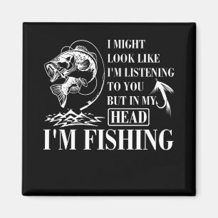 I Might Look Like I'm Listening To You I'm Fishing Magnet