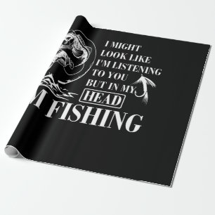 I Might Look Like I'm Listening To You I'm Fishing Wrapping Paper