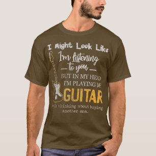 I Might Look Like I'm Listening to You Music Guita T-Shirt