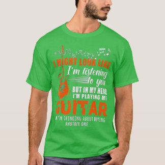 I Might Look Like I'm Listening to You Music Guita T-Shirt