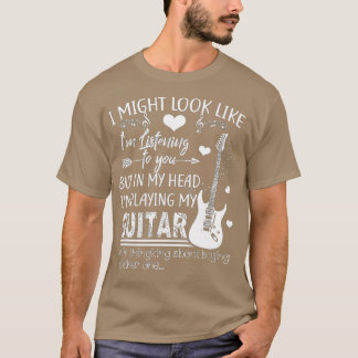 I Might Look Like Im Listening to You Music Guitar T-Shirt