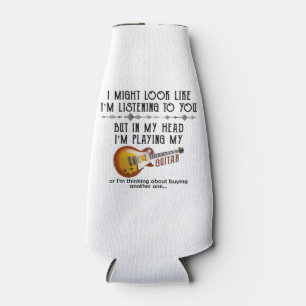 I Might Look Like I'm Listening To You Play Guitar Bottle Cooler