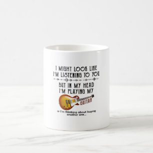 I Might Look Like I'm Listening To You Play Guitar Coffee Mug