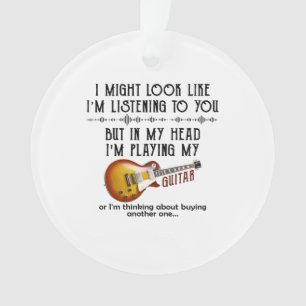 I Might Look Like I'm Listening To You Play Guitar Ornament