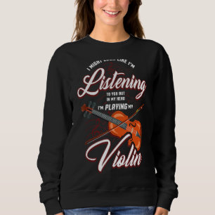 I Might Look Like I'm Listening To You  Saying Vio Sweatshirt