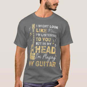 I Might Look Like I'm Listening to You T Music Gu T-Shirt