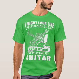 I Might Look Like Im Listening to You T  Music Gui T-Shirt