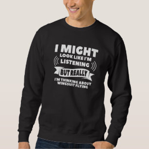 I Might Look Like I'm Listening Wingsuit Flying Sk Sweatshirt