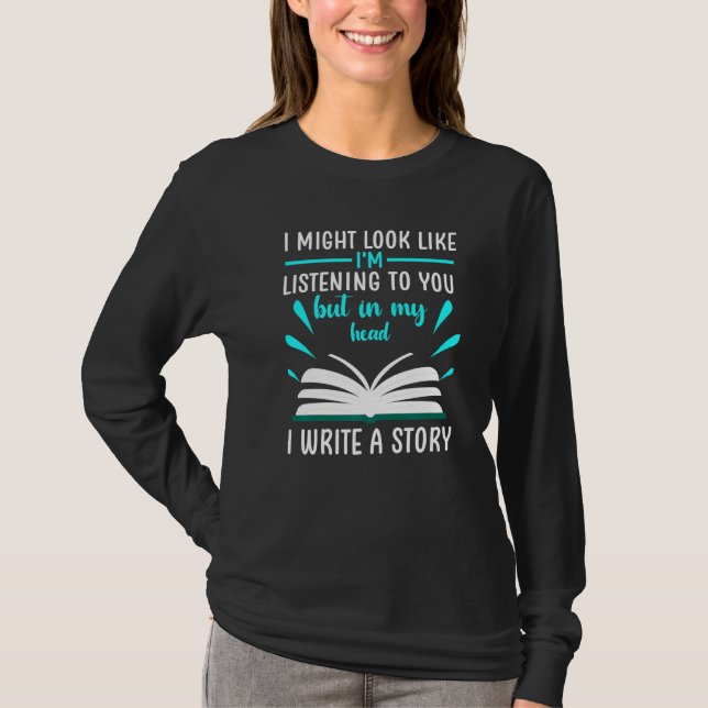 I Might Look Like I'm Write A Story Writing T-Shirt (Front)