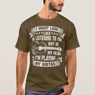 I Might Look Like Listening Guitarist Music Lover T-Shirt