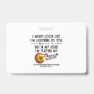 I Might Look Like Listening To You, But In My Head ID Badge