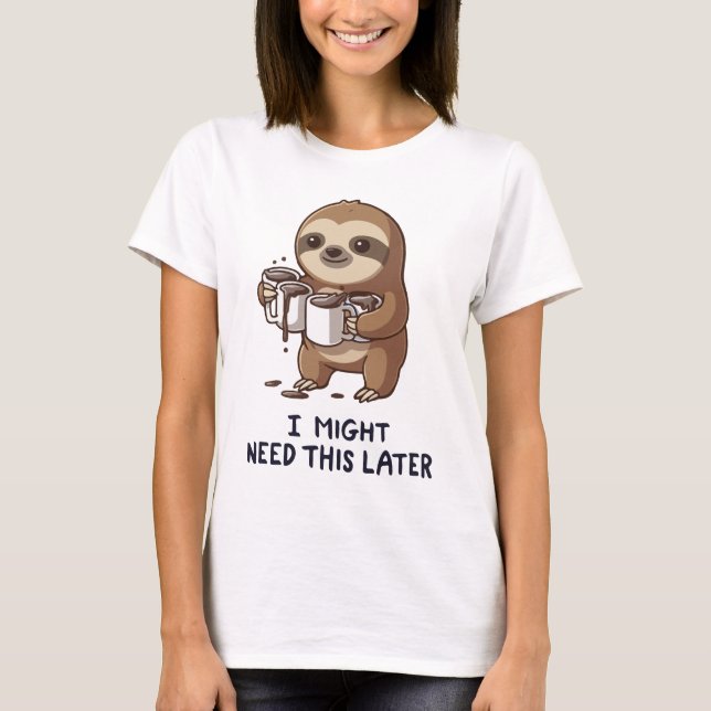 I Might Need Coffee Later - Lazy Sloth Humour T-Shirt (Front)
