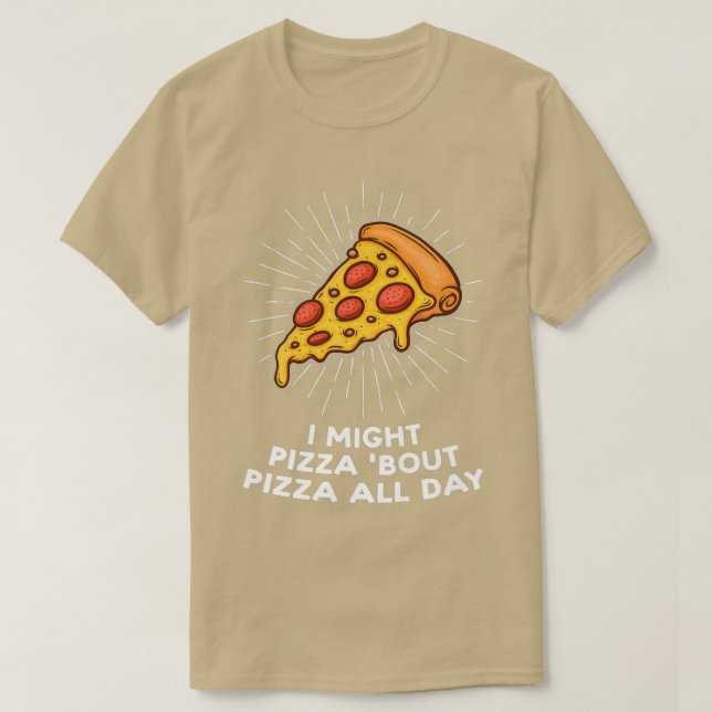I Might Pizza Bout Pizza All Day Pizzas Pizzamaker T-Shirt (Design Front)