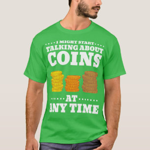 I Might Start Talking About Coins At Anytime Coin  T-Shirt