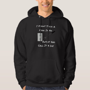 I Might Stick A Fork In An Outlet And Call It A Da Hoodie